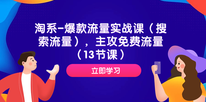 （7658期）淘系-爆款流量实战课（搜索流量），主攻免费流量（13节课）-<a href=