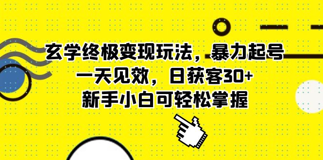 （5970期）玄学终极变现玩法，暴力起号，一天见效，日获客30+，新手小白可轻松掌握-<a href=