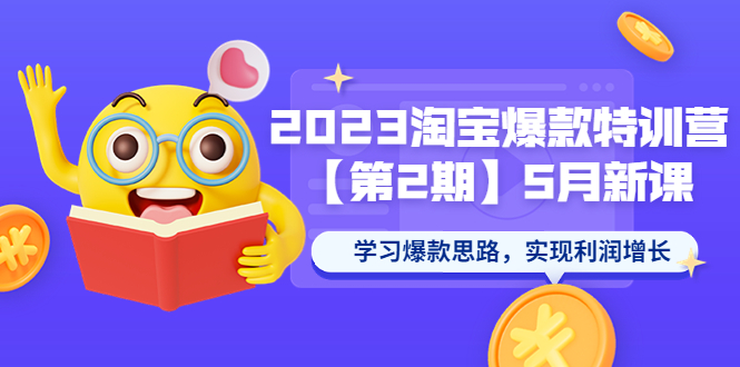 （5861期）2023淘宝爆款特训营【第2期】5月新课 学习爆款思路，实现利润增长-<a href=