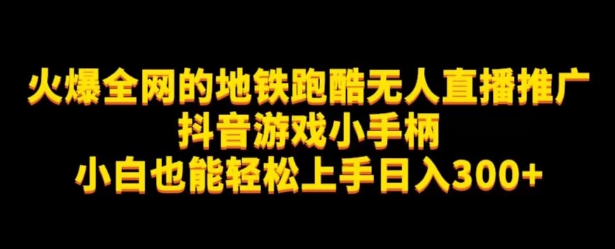 地铁跑酷无人直播推广抖音游戏小手柄小白也能轻松上手日入300+-<a href=