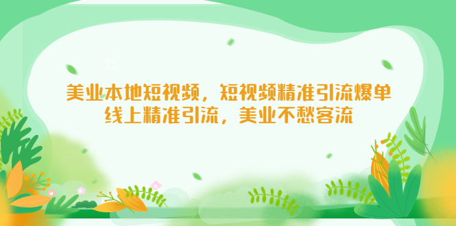 （5059期）美业本地短视频，短视频精准引流爆单，线上精准引流，美业不愁客流-<a href=
