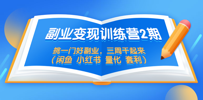 （5445期）副业变现训练营2期，挑一门好副业，三周干起来（闲鱼 小红书 量化 套利）-<a href=
