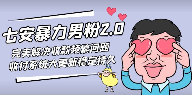（4937期）七安暴力男粉2.0 完美解决收款频繁问题 收付系统大更新稳定持久(教程+素材)-<a href=