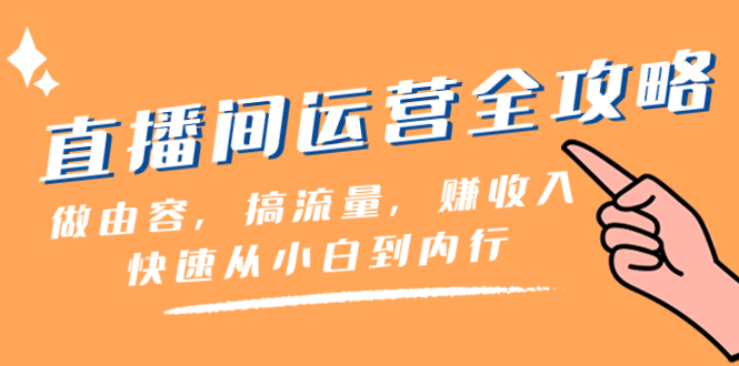 （8242期）直播间-运营全攻略：做由容，搞流量，赚收入一快速从小白到内行（46节课）-<a href=