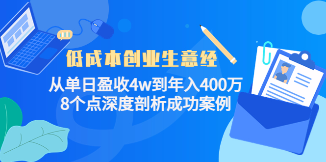 （4217期）低成本创业生意经：从单日盈收4w到年入400万，8个点深度剖析成功案例-<a href=