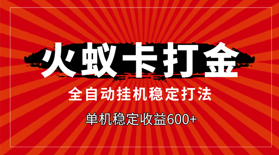 （7921期）火蚁卡打金，全自动稳定打法，单机收益600+-<a href=