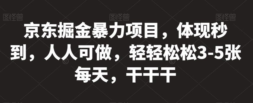 京东掘金暴力项目，体现秒到，人人可做，轻轻松松3-5张每天，干干干【揭秘】-<a href=