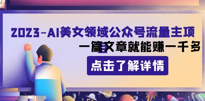 （8130期）2023AI美女领域公众号流量主项目：一篇文章就能赚一千多-<a href=