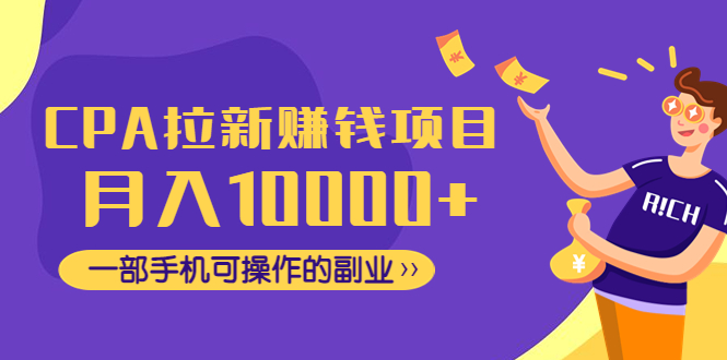 （4514期）CPA拉新赚钱项目，月入10000+一部手机可操作的副业！-<a href=