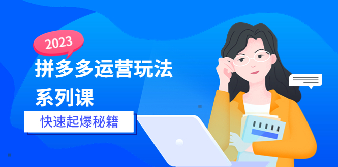 （5840期）2023拼多多运营-玩法系列课—-快速起爆秘籍【更新-25节课】-<a href=