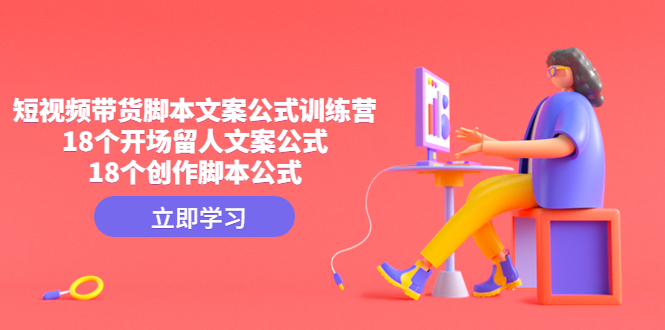 （4772期）短视频带货脚本文案公式训练营：18个开场留人文案公式，18个创作脚本公式-<a href=