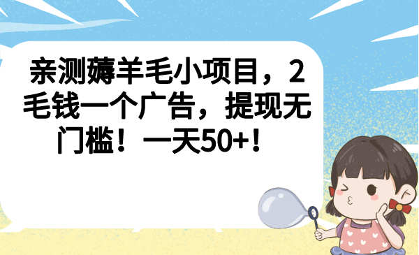 （6801期）亲测薅羊毛小项目，2毛钱一个广告，提现无门槛！一天50+！-<a href=
