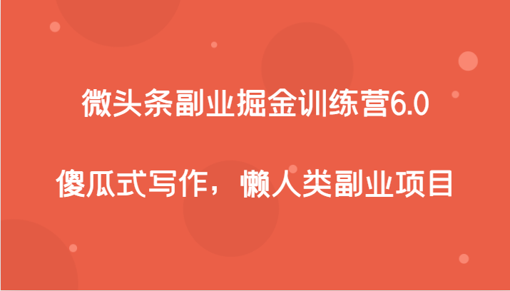 微头条副业掘金训练营6.0，傻瓜式写作，懒人类副业项目-<a href=