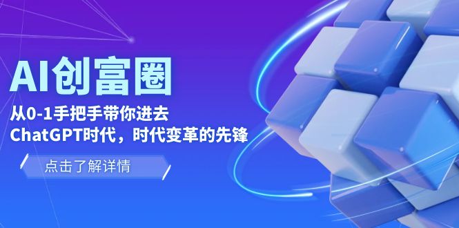 （6100期）AI·创富圈，从0-1手把手带你进去ChatGPT时代，时代变革的先锋-<a href=