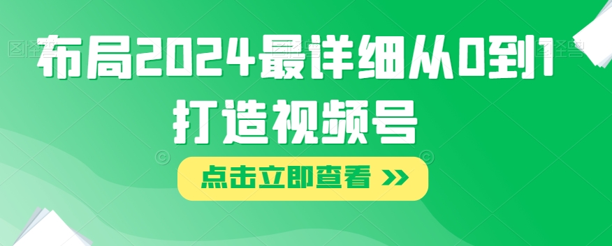 布局2024最详细从0到1打造视频号【揭秘】-<a href=