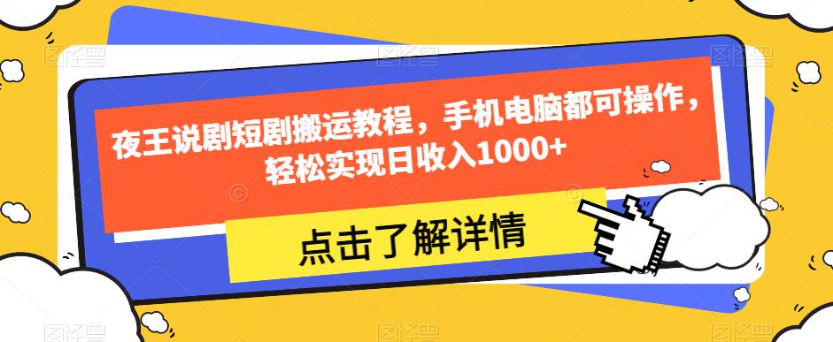夜王说剧短剧搬运教程，手机电脑都可操作，轻松实现日收入1000+-<a href=