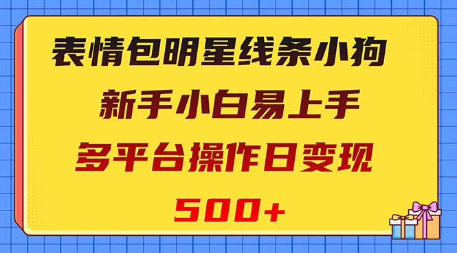 （8240期）表情包明星线条小狗变现项目，小白易上手多平台操作日变现500+-<a href=