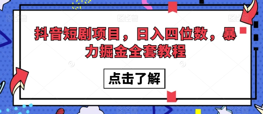 抖音短剧项目，日入四位数，暴力掘金全套教程【揭秘】-<a href=