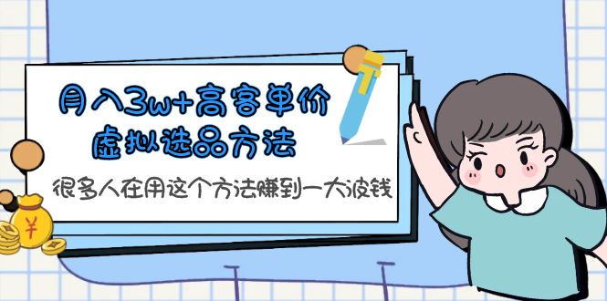 （6109期）月入3w+高客单价虚拟选品方法，很多人在用这个方法赚到一大波钱！-<a href=
