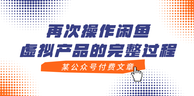 （7699期）某公众号付费文章，再次操作闲鱼虚拟产品的完整过程-<a href=