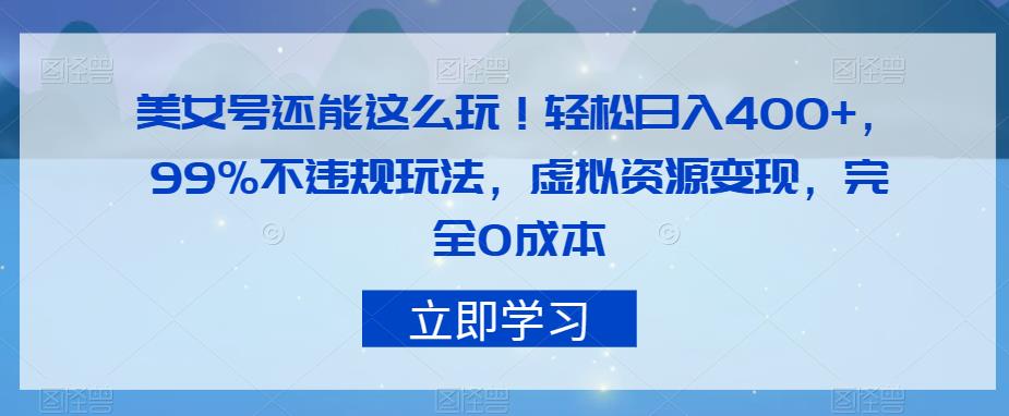 美女号还能这么玩！轻松日入400+，99%不违规玩法，虚拟资源变现，完全0成本【揭秘】-<a href=