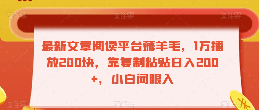 最新文章阅读平台薅羊毛，1万播放200块，靠复制粘贴日入200+，小白闭眼入【揭秘】-<a href=