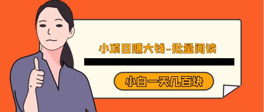 小项目赚大钱《批量阅读》小白一天几百块-<a href=