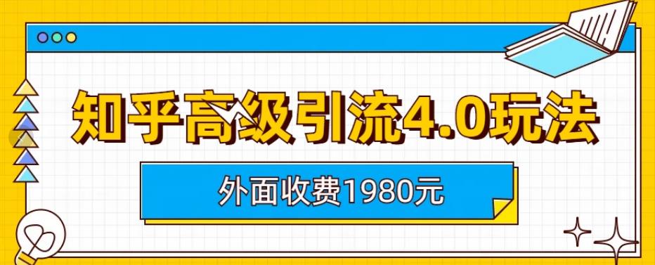 外面收费1980知乎高级引流4.0玩法，纯实操课程【揭秘】-<a href=