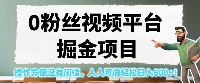 0粉丝视频平台掘金项目，操作方便没有门槛，人人可做轻松日入600+！【揭秘】-<a href=