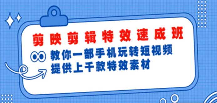 （4995期）剪映剪辑特效速成班：一部手机玩转短视频 提供上千款特效素材【无水印】-<a href=