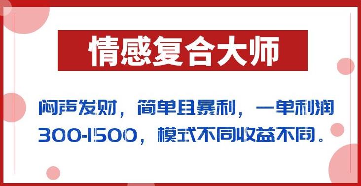闷声发财的情感复合大师项目，简单且暴利，一单利润300-1500，模式不同收益不同【揭秘】-<a href=