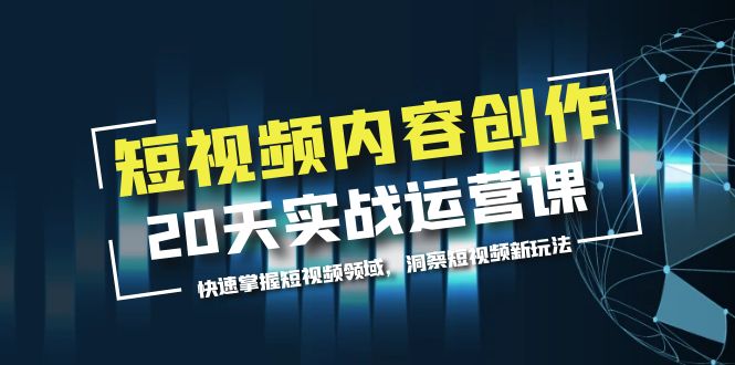 （5879期）短视频内容创作20天实战运营课，快速掌握短视频领域，洞察短视频新玩法-<a href=