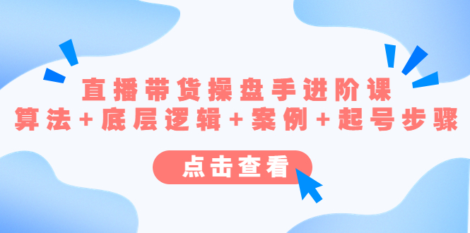 （4771期）直播带货/操盘手/进阶课，算法+底层逻辑+案例+起号步骤-<a href=