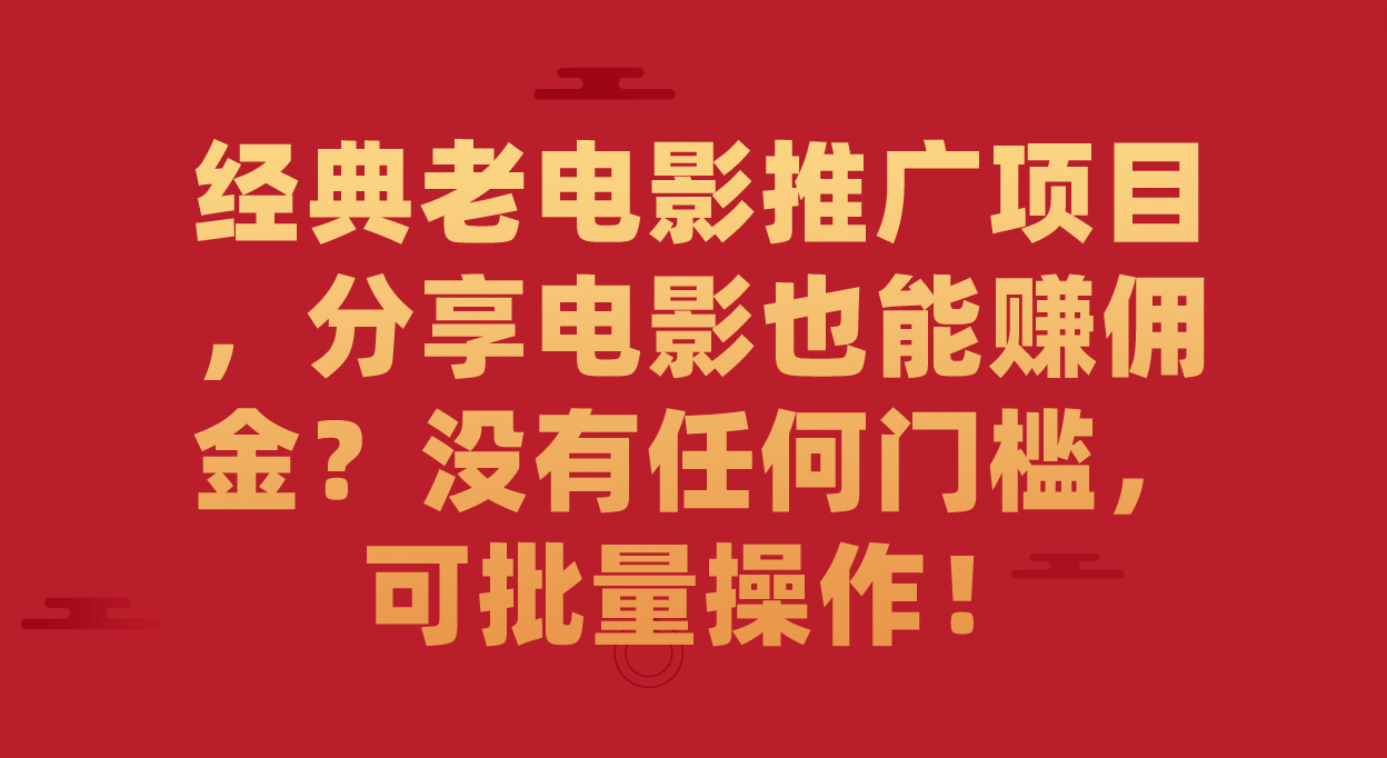 （7329期）经典老电影推广项目，分享电影也能赚佣金？没有任何门槛，可批量操作！-<a href=