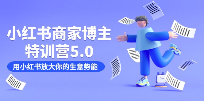 小红书商家-博主特训营5.0，用小红书放大你的生意势能（19节课+资料）-<a href=