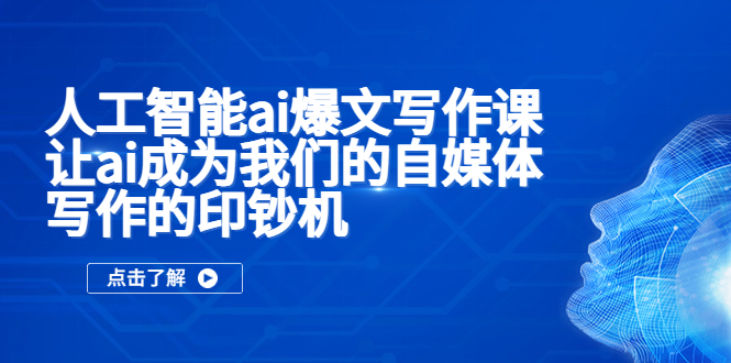 （5481期）人工智能ai爆文写作课，让ai成为我们的自媒体写作的印钞机-<a href=