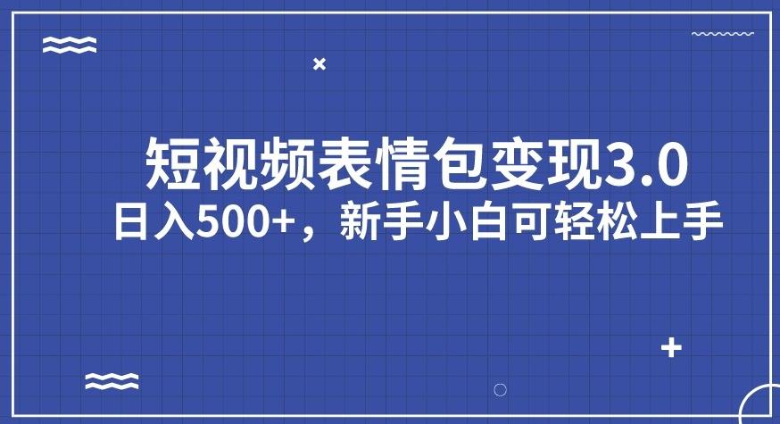 短视频表情包变现项目3.0，日入500+，新手小白轻松上手【揭秘】-<a href=