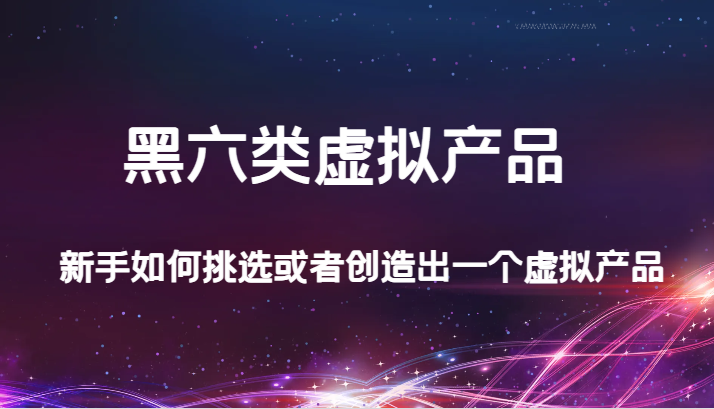 某公众号付费文章：黑六类虚拟产品，新手如何挑选或者创造出一个虚拟产品-<a href=