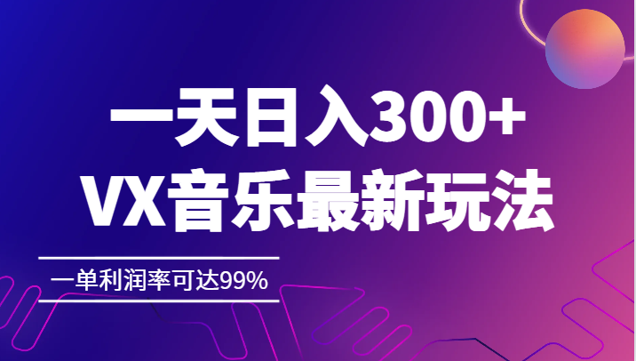 一天日入300+,VX音乐最新玩法，一单利润率可达99%-<a href=