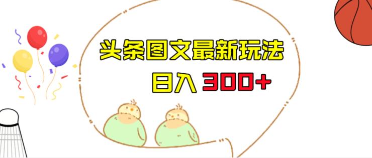 今日头条图文伪原创玩法，单号日入收益300+，轻松上手无压力【揭秘】-<a href=
