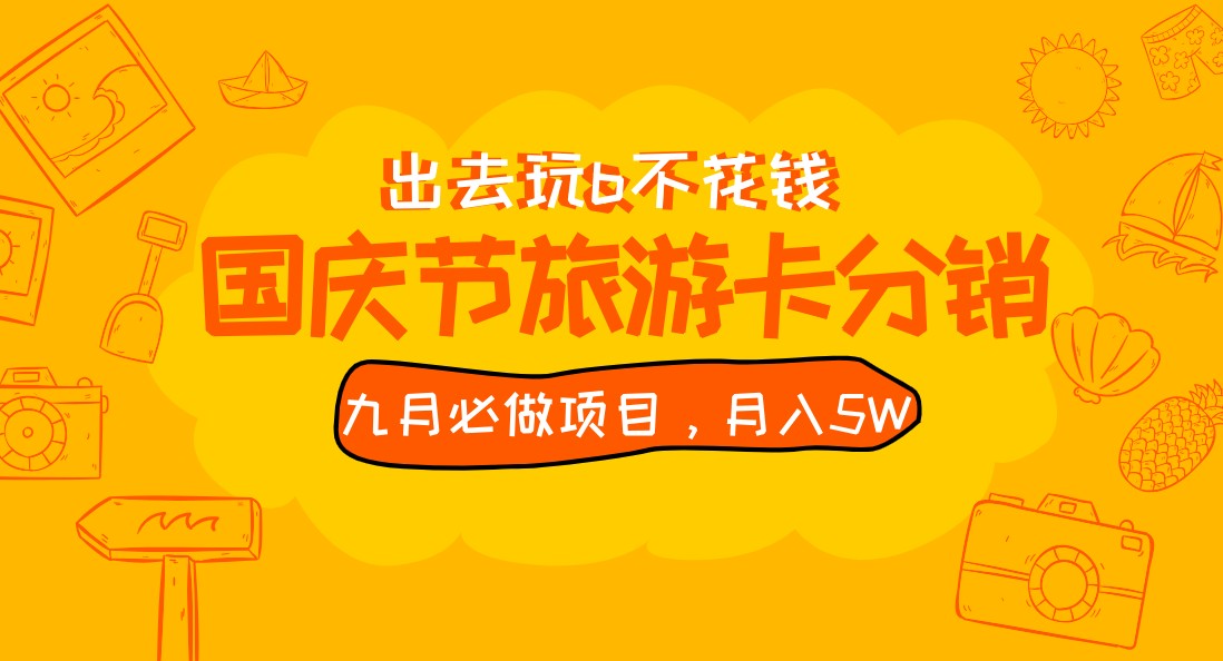 九月必做国庆节旅游卡最新分销玩法教程，月入5W+，全国可做 免费代理-<a href=