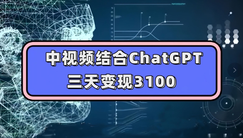中视频结合ChatGPT，三天变现3100，人人可做玩法思路实操教学【揭秘】-<a href=