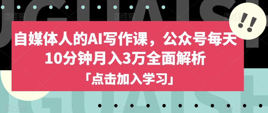 自媒体人的AI写作课，公众号每天10分钟月入3万全面解析-<a href=