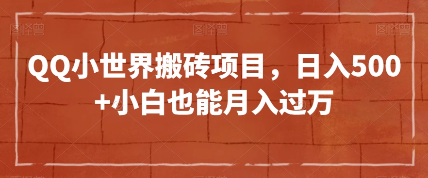 QQ小世界搬砖项目，日入500+小白也能月入过万【揭秘】-<a href=