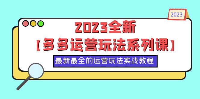 （6139期）2023全新【多多运营玩法系列课】，最新最全的运营玩法，50节实战教程-<a href=
