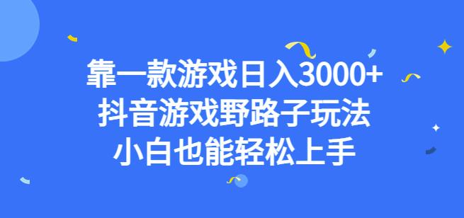 靠一款游戏日入3000+，抖音游戏野路子玩法，小白也能轻松上手【揭秘】-<a href=
