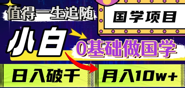 值得一生追随的国学项目，长期饭票，小白也可0基础做国学，日入3000，月入10W+【揭秘】-<a href=