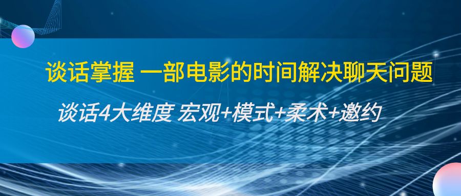 （4124期）谈话掌握一部电影的时间解决聊天问题：谈话四大维度:宏观+模式+柔术+邀约-<a href=