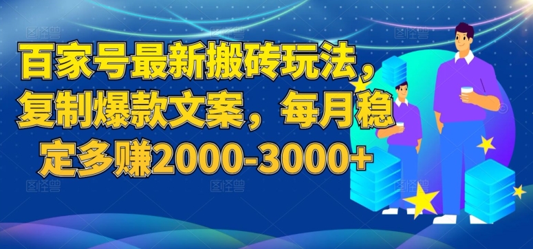 百家号最新搬砖玩法，复制爆款文案，每月稳定多赚2000-3000+【揭秘】-<a href=