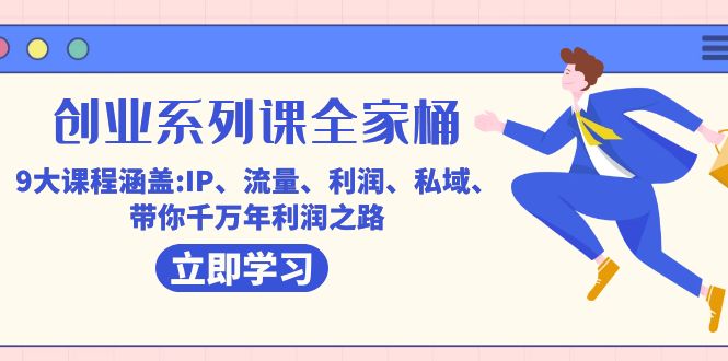 创业系列课-全家桶，9大课程涵盖:IP 流量 利润 私域 带你千万年利润之路-<a href=
